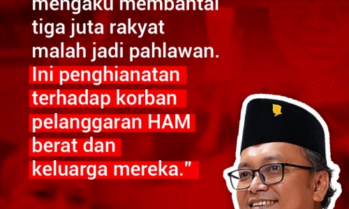 "Orang yang mengaku membantai tiga juta rakyat malah jadi pahlawan..."